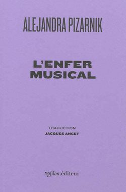 Alejandra Pizarnik, L'Enfer musical, Ypsilon éditeur, 2012. Traduction Jacques Ancet Alejandra Pizarnik, L'Enfer musical