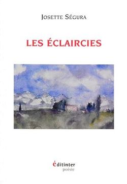 Josette Ségura, Les Éclaircies, Poèmes, Éditinter, Collection poésie, 2015. Josette Ségura, Les Eclaircies