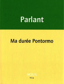 Parlant, Ma durée Pontormo, Nous, Collection Via, 2017. Parlant_madureepontormo