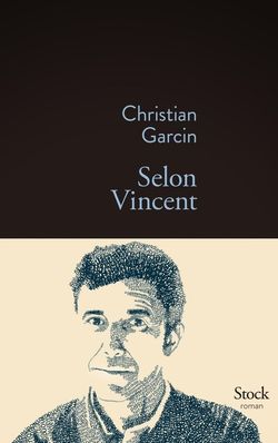 Christian Garcin, Selon Vincent, Éditions Stock, 2014 Vincent-christian-garcin-L-g6x3r0