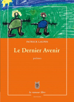 Patrick Laupin, Le Dernier Avenir, poèmes, La rumeur libre Éditions, 2015. Patrick Laupin, Le Dernier Avenir 2