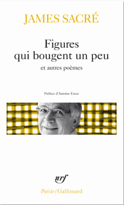 James Sacré, Figures qui bougent un peu et autres, Collection Poésie/Gallimard, 2016 James Sacré, Figures qui bougent