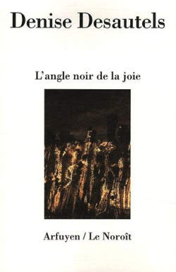 Denise Desautels  L'Angle noir de la joie