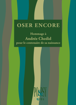 Oser encore, hommage à Andrée Chedid pour le centenaire de sa naissance, éditions érès, volume PO&PSY princeps hors collection, 2020 Oser encore