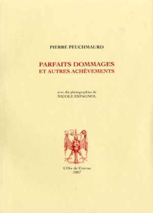 Pierre Peuchmaurd, Parfaits dommages et autres achèvements, éditions L’oie de Cravan, Montréal, 2007. Pierre Peuchmaurd Parfaits dommages