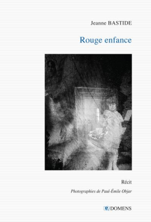 Jeanne Bastide, Rouge enfance, éditions Domens, Pézenas, 2019. Jeanne Bastide Rouge enfance