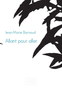 Jean-Marie Barnaud, Allant pour aller, Cheyne éditeur, Collection 40 ans, 2020. Allant pour aller